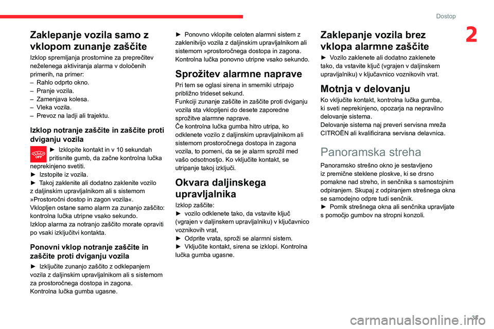CITROEN C3 AIRCROSS 2021  Navodila Za Uporabo (in Slovenian) 33
Dostop
2Zaklepanje vozila samo z 
vklopom zunanje zaščite
Izklop spremljanja prostornine za preprečitev 
neželenega aktiviranja alarma v določenih 
primerih, na primer:
– Rahlo odprto okno.