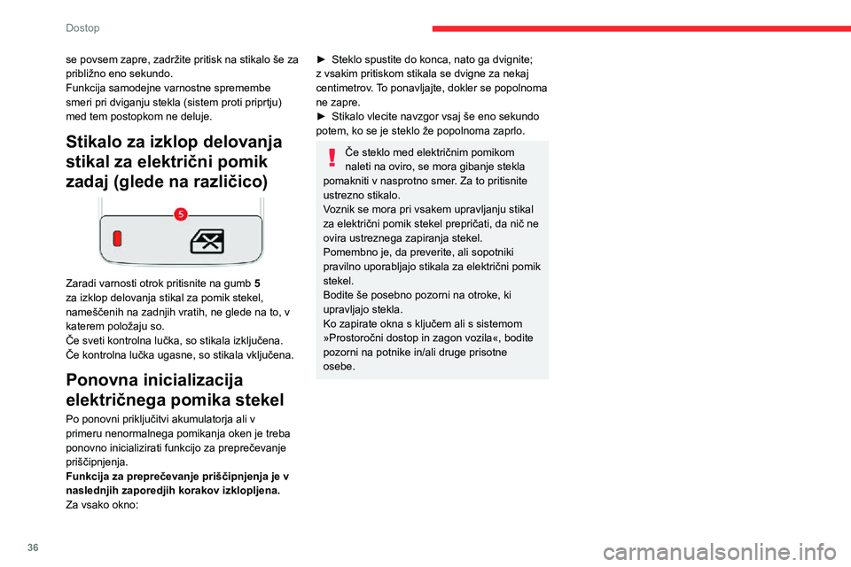 CITROEN C3 AIRCROSS 2021  Navodila Za Uporabo (in Slovenian) 36
Dostop
se povsem zapre, zadržite pritisk na stikalo še za 
približno eno sekundo.
Funkcija samodejne varnostne spremembe 
smeri pri dviganju stekla (sistem proti priprtju) 
med tem postopkom ne 