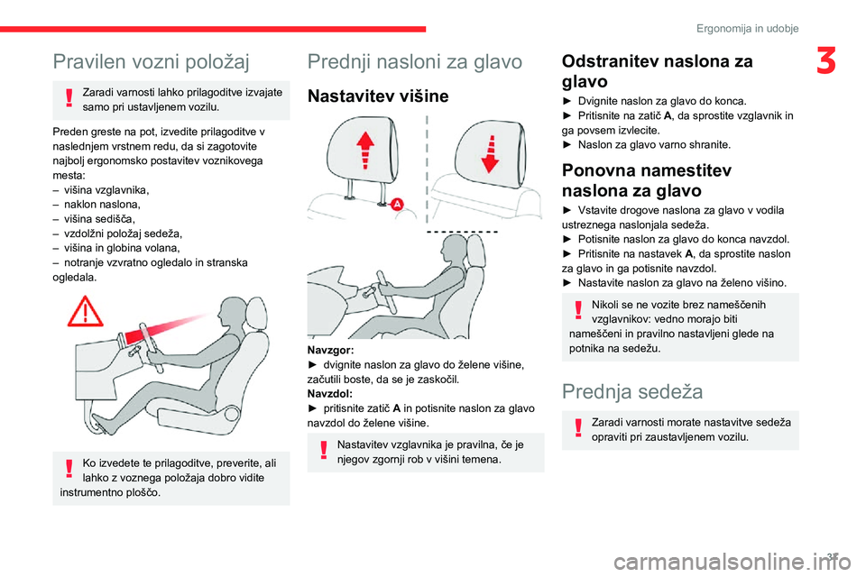 CITROEN C3 AIRCROSS 2021  Navodila Za Uporabo (in Slovenian) 37
Ergonomija in udobje
3Pravilen vozni položaj
Zaradi varnosti lahko prilagoditve izvajate 
samo pri ustavljenem vozilu.
Preden greste na pot, izvedite prilagoditve v 
naslednjem vrstnem redu, da si