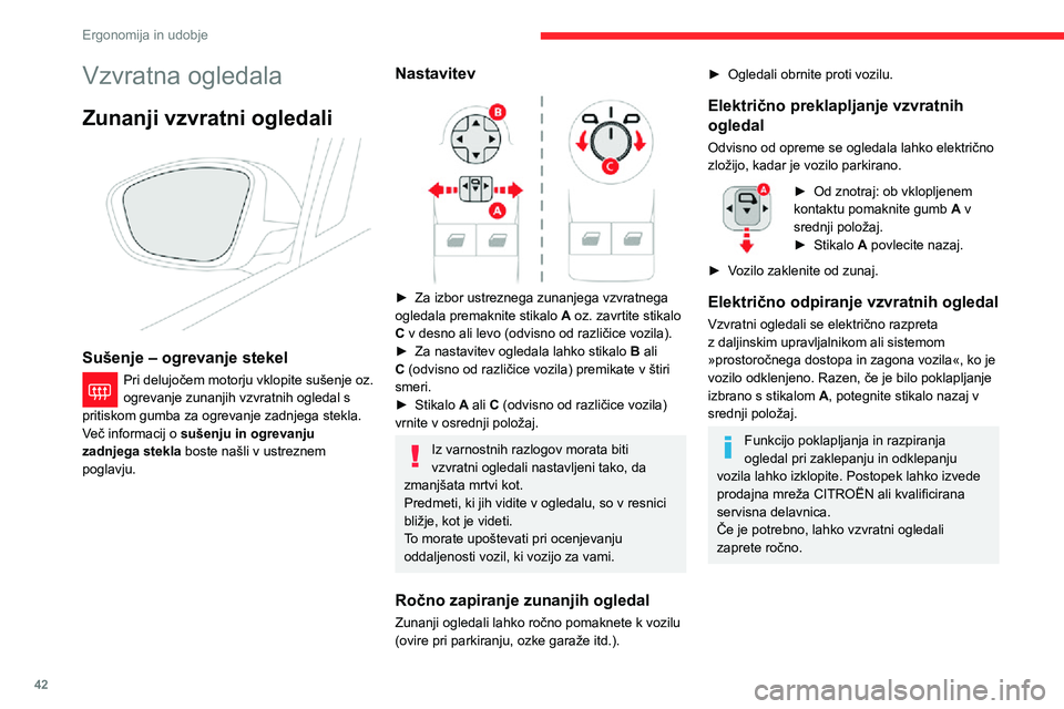 CITROEN C3 AIRCROSS 2021  Navodila Za Uporabo (in Slovenian) 42
Ergonomija in udobje
Notranje vzvratno ogledalo
Opremljeno je s sistemom proti bleščanju, ki 
zatemni zrcalo, da voznika ne zaslepijo npr. 
sonce, žarometi vozil za njim itd.
Ročno nastavljivo 