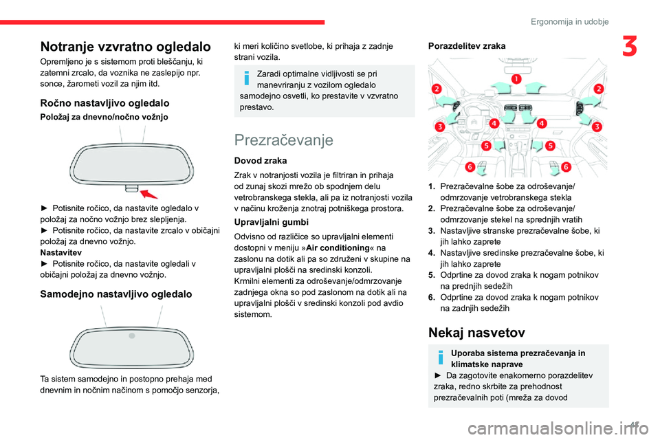 CITROEN C3 AIRCROSS 2021  Navodila Za Uporabo (in Slovenian) 43
Ergonomija in udobje
3Notranje vzvratno ogledalo
Opremljeno je s sistemom proti bleščanju, ki 
zatemni zrcalo, da voznika ne zaslepijo npr. 
sonce, žarometi vozil za njim itd.
Ročno nastavljivo