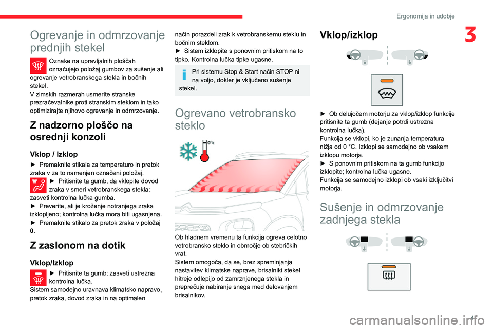 CITROEN C3 AIRCROSS 2021  Navodila Za Uporabo (in Slovenian) 47
Ergonomija in udobje
3Ogrevanje in odmrzovanje 
prednjih stekel
Oznake na upravljalnih ploščah označujejo položaj gumbov za sušenje ali 
ogrevanje vetrobranskega stekla in bočnih 
stekel.
V z