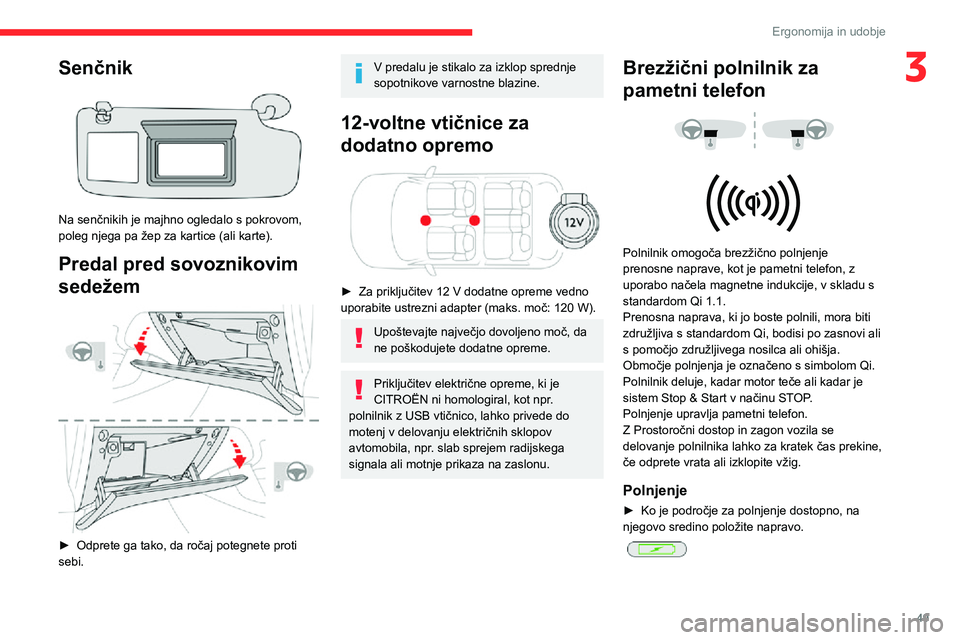 CITROEN C3 AIRCROSS 2021  Navodila Za Uporabo (in Slovenian) 49
Ergonomija in udobje
3Senčnik 
 
Na senčnikih je majhno ogledalo s pokrovom, 
poleg njega pa žep za kartice (ali karte).
Predal pred sovoznikovim 
sedežem
 
 
► Odprete ga tako, da ročaj pot