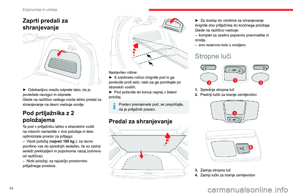CITROEN C3 AIRCROSS 2021  Navodila Za Uporabo (in Slovenian) 54
Ergonomija in udobje
Sprednje in zadnje stropne 
lučke
V tem položaju stropna luč postopoma zasveti:–  ko odklenete vozilo,– ko izvlečete ključ iz kontaktne ključavnice,– ko odprete vra