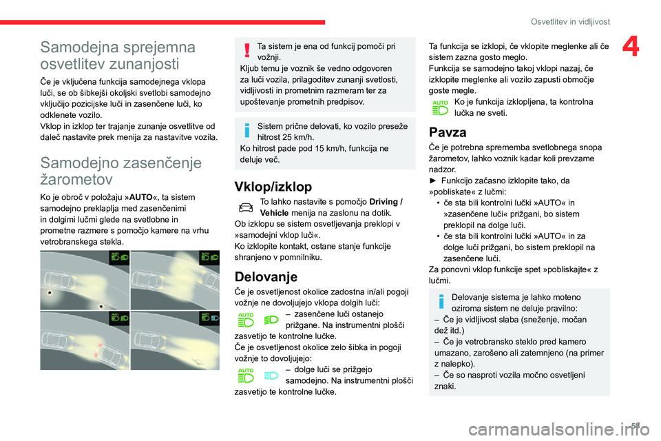 CITROEN C3 AIRCROSS 2021  Navodila Za Uporabo (in Slovenian) 59
Osvetlitev in vidljivost
4Samodejna sprejemna 
osvetlitev zunanjosti
Če je vključena funkcija samodejnega vklopa 
luči, se ob šibkejši okoljski svetlobi samodejno 
vključijo pozicijske luči 