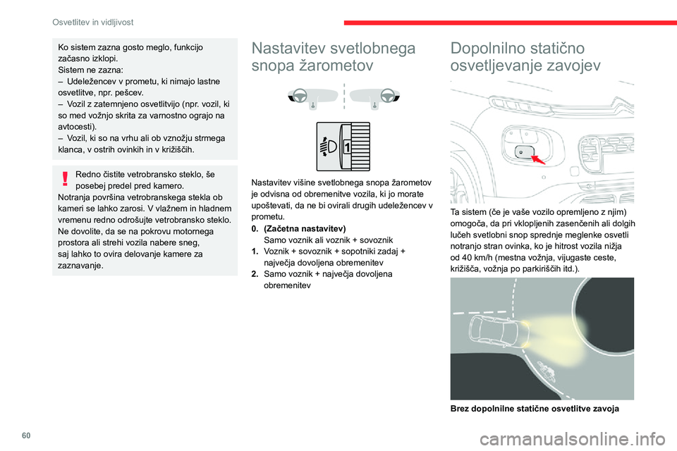 CITROEN C3 AIRCROSS 2021  Navodila Za Uporabo (in Slovenian) 60
Osvetlitev in vidljivost
 
 
Z dopolnilno statično osvetlitvijo zavoja
Vklop/izklop
Ta funkcija se vključi:– ob vključitvi ustreznih smernih kazalnikov.ali– od določenega kota zasuka volana