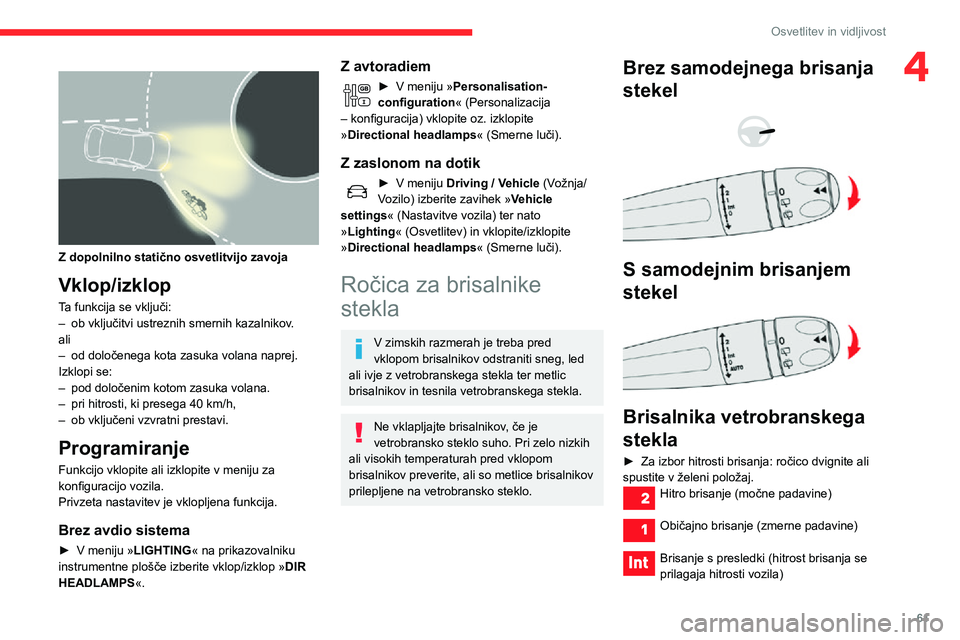 CITROEN C3 AIRCROSS 2021  Navodila Za Uporabo (in Slovenian) 61
Osvetlitev in vidljivost
4 
 
Z dopolnilno statično osvetlitvijo zavoja
Vklop/izklop
Ta funkcija se vključi:– ob vključitvi ustreznih smernih kazalnikov.ali– od določenega kota zasuka volan