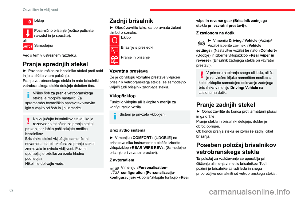 CITROEN C3 AIRCROSS 2021  Navodila Za Uporabo (in Slovenian) 62
Osvetlitev in vidljivost
Izklop 
Posamično brisanje (ročico potisnite 
navzdol in jo spustite).
ali
Samodejno 
Več o tem v ustreznem razdelku.
Pranje sprednjih stekel
► Povlecite ročico za br
