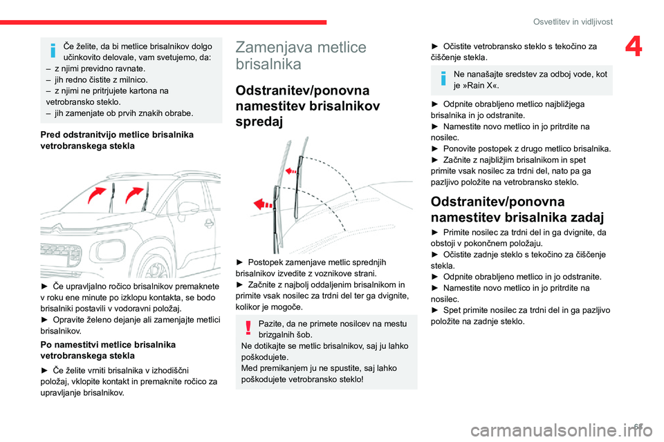 CITROEN C3 AIRCROSS 2021  Navodila Za Uporabo (in Slovenian) 63
Osvetlitev in vidljivost
4Če želite, da bi metlice brisalnikov dolgo 
učinkovito delovale, vam svetujemo, da:
– z njimi previdno ravnate.– jih redno čistite z milnico.– z njimi ne pritrju