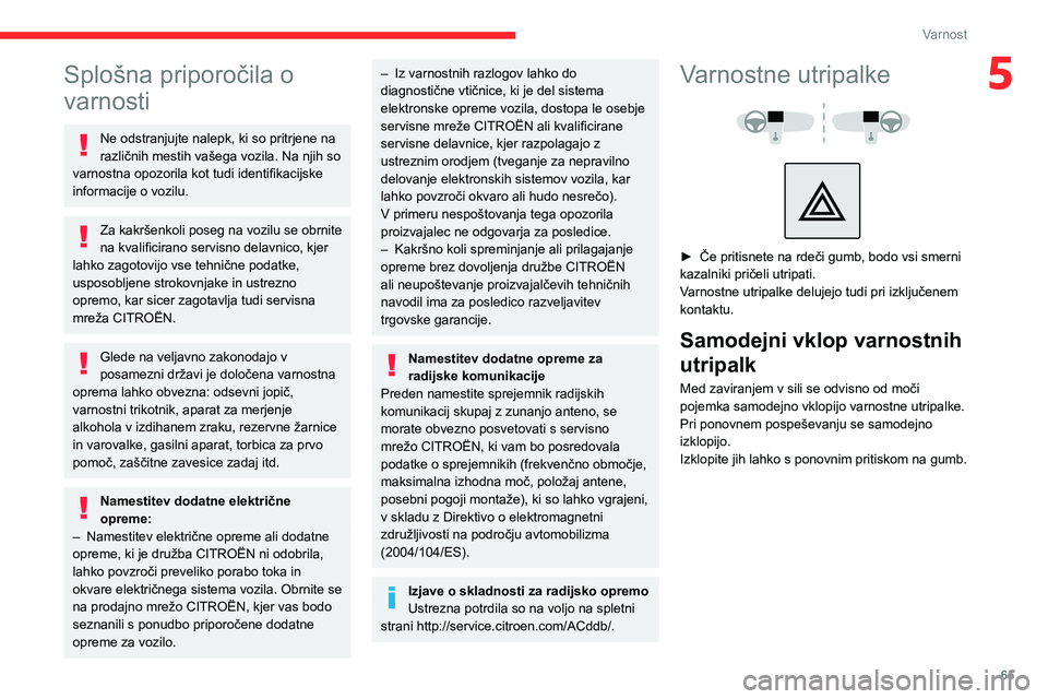 CITROEN C3 AIRCROSS 2021  Navodila Za Uporabo (in Slovenian) 65
Varnost
5Splošna priporočila o 
varnosti
Ne odstranjujte nalepk, ki so pritrjene na 
različnih mestih vašega vozila. Na njih so 
varnostna opozorila kot tudi identifikacijske 
informacije o voz
