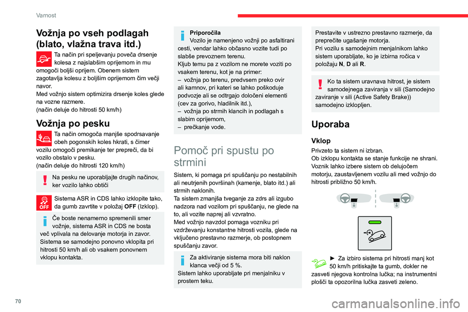 CITROEN C3 AIRCROSS 2021  Navodila Za Uporabo (in Slovenian) 70
Varnost
Sistem se vklopi pri hitrosti pod 30 km/h.► Takoj, ko se vozilo začne spuščati, lahko spustite zavorni pedal in pedal za plin, saj sistem 
sam regulira hitrost:
– če je menjalnik v 