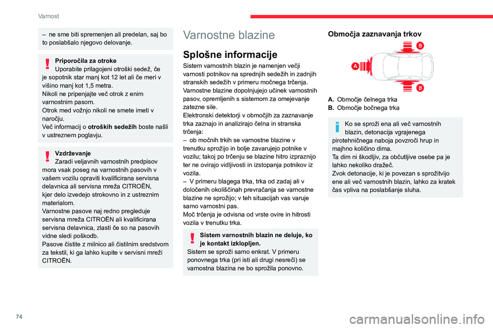 CITROEN C3 AIRCROSS 2021  Navodila Za Uporabo (in Slovenian) 74
Varnost
Prednje varnostne blazine 
 
Sistem ščiti voznika in sovoznika ob močnih 
čelnih trkih, da zmanjša nevarnost poškodb 
glave in prsnega koša.
Varnostna blazina za voznika je shranjena