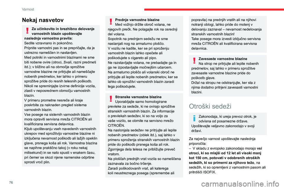 CITROEN C3 AIRCROSS 2021  Navodila Za Uporabo (in Slovenian) 76
Varnost
– Po statističnih podatkih so za prevoz otrok 
najbolj varni zadnji sedeži.
– Otroci, ki tehtajo manj kot 9 kg, morajo 
potovati tako, da so s hrbtom obrnjeni v smer 
vožnje, na spre