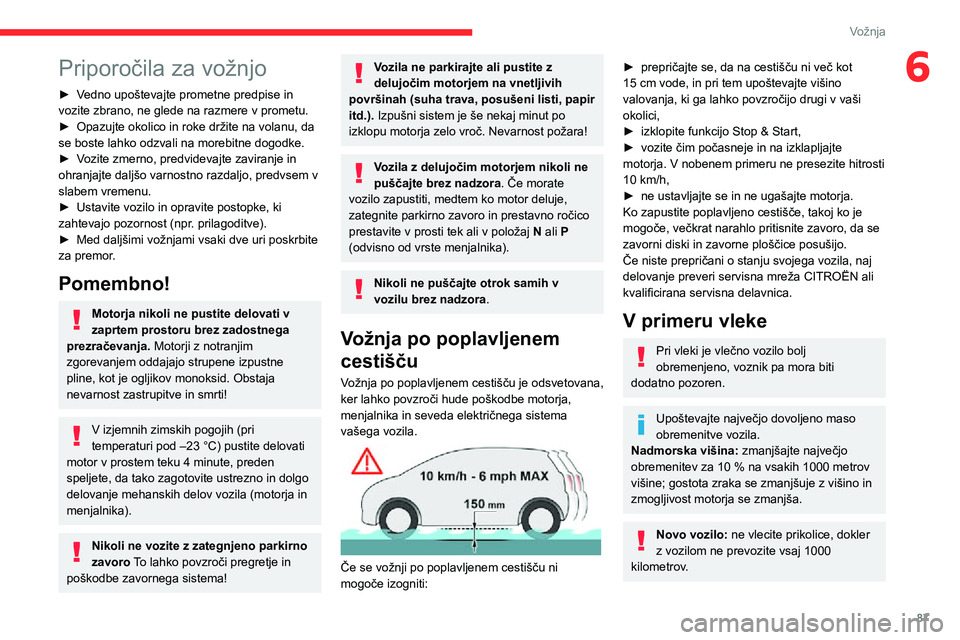 CITROEN C3 AIRCROSS 2021  Navodila Za Uporabo (in Slovenian) 87
Vožnja
6Priporočila za vožnjo
► Vedno upoštevajte prometne predpise in vozite zbrano, ne glede na razmere v prometu.► Opazujte okolico in roke držite na volanu, da se boste lahko odzvali n