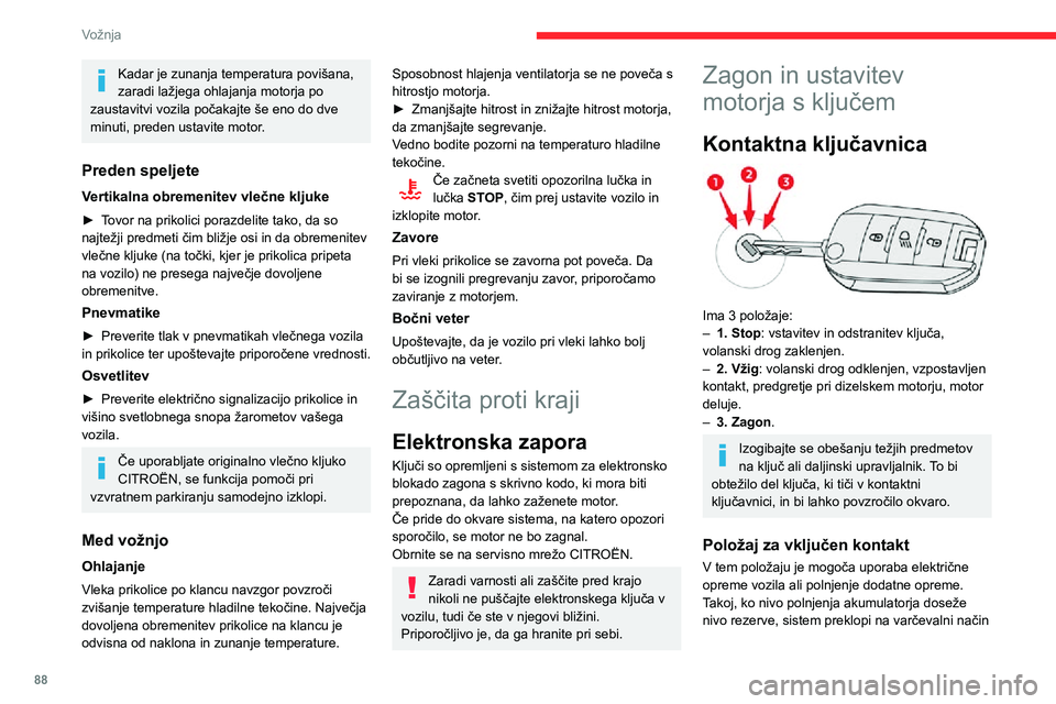 CITROEN C3 AIRCROSS 2021  Navodila Za Uporabo (in Slovenian) 88
Vožnja
delovanja: napajanje se samodejno prekine, da se zaščiti nivo napolnjenosti akumulatorja.
Zagon motorja
Z aktivirano parkirno zavoro:► Pri vozilu z ročnim menjalnikom prestavite 
prest