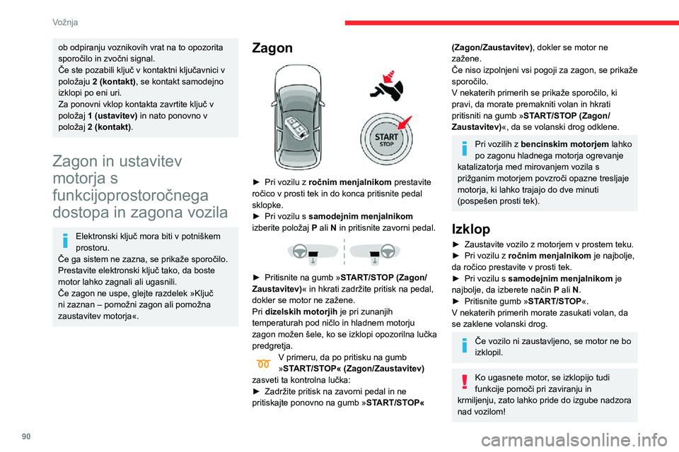CITROEN C3 AIRCROSS 2021  Navodila Za Uporabo (in Slovenian) 90
Vožnja
 Nikoli ne zapustite vozila, ne da bi s seboj vzeli elektronski ključ.
Vklop vžiga brez zagona 
motorja
 
 
Z elektronskim ključem v potniškem delu 
vozila kontakt vklopite tako, da pri