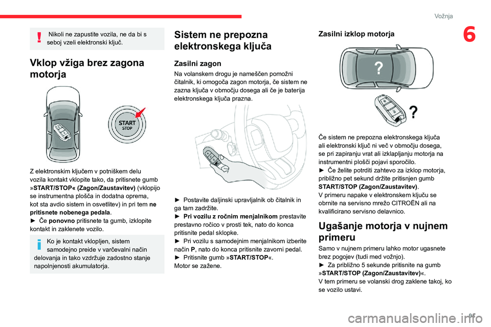 CITROEN C3 AIRCROSS 2021  Navodila Za Uporabo (in Slovenian) 91
Vožnja
6 Nikoli ne zapustite vozila, ne da bi s 
seboj vzeli elektronski ključ.
Vklop vžiga brez zagona 
motorja
 
 
Z elektronskim ključem v potniškem delu 
vozila kontakt vklopite tako, da p