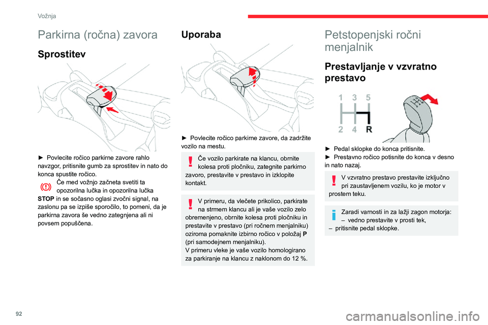 CITROEN C3 AIRCROSS 2021  Navodila Za Uporabo (in Slovenian) 92
Vožnja
Šeststopenjski ročni 
menjalnik
Izbira pete ali šeste prestave
► Prestavno ročico premaknite do konca v desno, da vključite peto ali šesto prestavo.
Neupoštevanje tega navodila lah