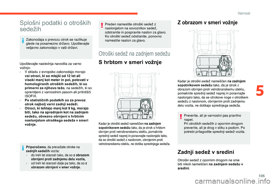 CITROEN C3 AIRCROSS 2019  Navodila Za Uporabo (in Slovenian) 105
Splošni podatki o otroških 
sedežih
Zakonodaja o prevozu otrok se razlikuje 
glede na posamezno državo. Upoštevajte 
veljavno zakonodajo v vaši državi.
Upoštevajte naslednja navodila za va