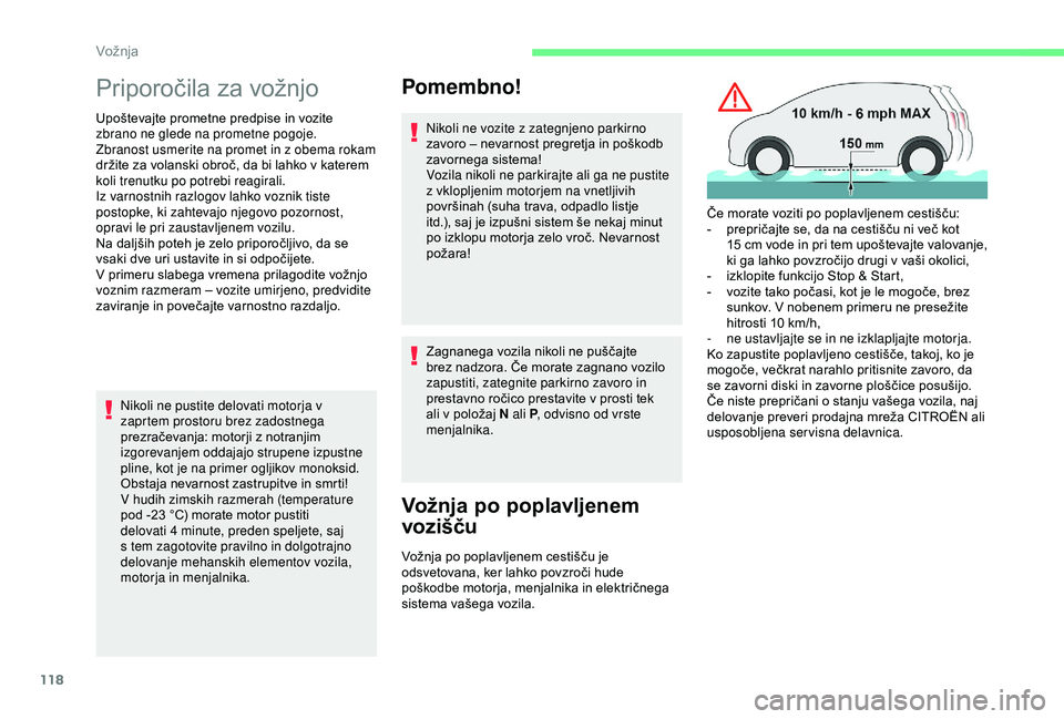 CITROEN C3 AIRCROSS 2019  Navodila Za Uporabo (in Slovenian) 118
Priporočila za vožnjo
Upoštevajte prometne predpise in vozite 
zbrano ne glede na prometne pogoje.
Zbranost usmerite na promet in z obema rokam 
držite za volanski obroč, da bi lahko v katere
