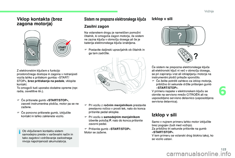 CITROEN C3 AIRCROSS 2019 Navodila Za Uporabo (in Slovenian) 123
Vklop kontakta (brez
zagona motorja)
F Če pritisnete gumb »START/STOP«,
zasveti instrumentna plošča, motor pa se ne
zažene.
F
Č
e ponovno pritisnete gumb, izključite
kontakt in lahk CITROEN C3 AIRCROSS 2019 Navodila Za Uporabo (in Slovenian) 123
Vklop kontakta (brez
zagona motorja)
F Če pritisnete gumb »START/STOP«,
zasveti instrumentna plošča, motor pa se ne
zažene.
F
Č
e ponovno pritisnete gumb, izključite
kontakt in lahk