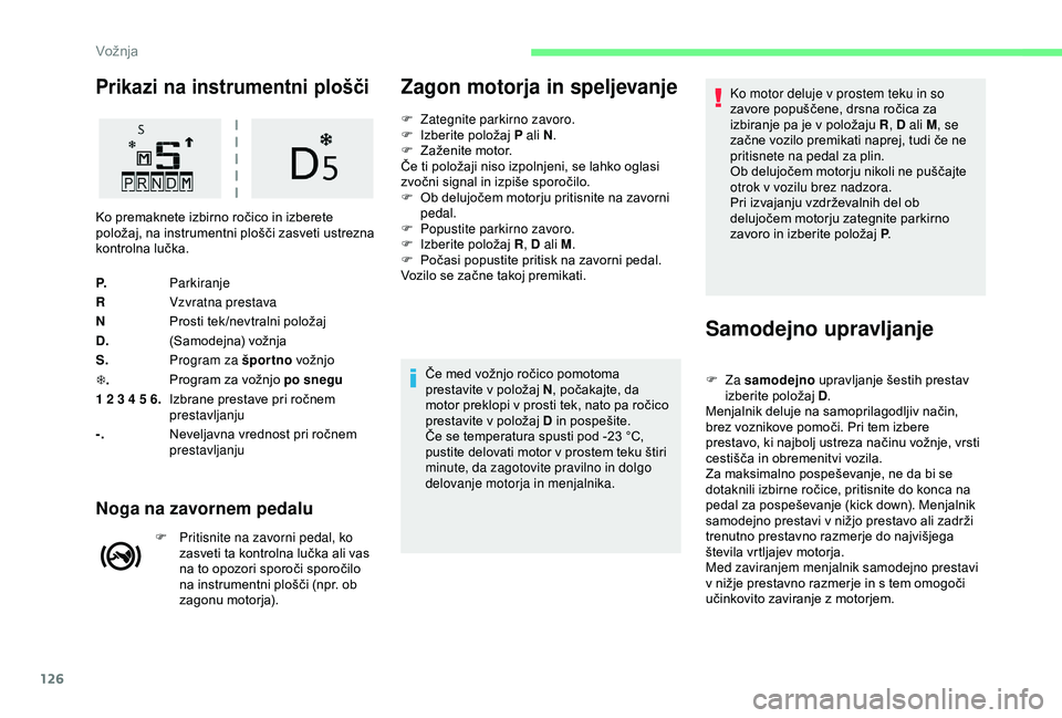 CITROEN C3 AIRCROSS 2019 Navodila Za Uporabo (in Slovenian) 126
Prikazi na instrumentni plošči
P.Parkiranje
R Vzvratna prestava
N Prosti tek /nevtralni položaj
D. (Samodejna) vožnja
S. Program za športno vožnjo
T . Program za vožnjo po snegu
1 2 3 4 5 CITROEN C3 AIRCROSS 2019 Navodila Za Uporabo (in Slovenian) 126
Prikazi na instrumentni plošči
P.Parkiranje
R Vzvratna prestava
N Prosti tek /nevtralni položaj
D. (Samodejna) vožnja
S. Program za športno vožnjo
T . Program za vožnjo po snegu
1 2 3 4 5