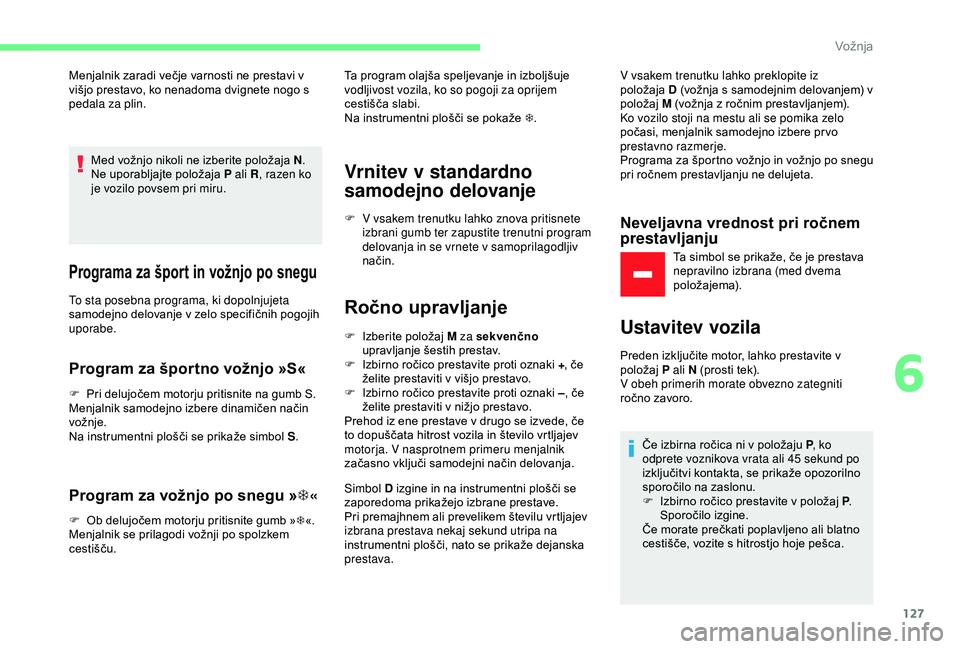 CITROEN C3 AIRCROSS 2019 Navodila Za Uporabo (in Slovenian) 127
Menjalnik zaradi večje varnosti ne prestavi v
višjo prestavo, ko nenadoma dvignete nogo s
pedala za plin.Med vožnjo nikoli ne izberite položaja N .
Ne uporabljajte položaja P ali R , razen CITROEN C3 AIRCROSS 2019 Navodila Za Uporabo (in Slovenian) 127
Menjalnik zaradi večje varnosti ne prestavi v
višjo prestavo, ko nenadoma dvignete nogo s
pedala za plin.Med vožnjo nikoli ne izberite položaja N .
Ne uporabljajte položaja P ali R , razen