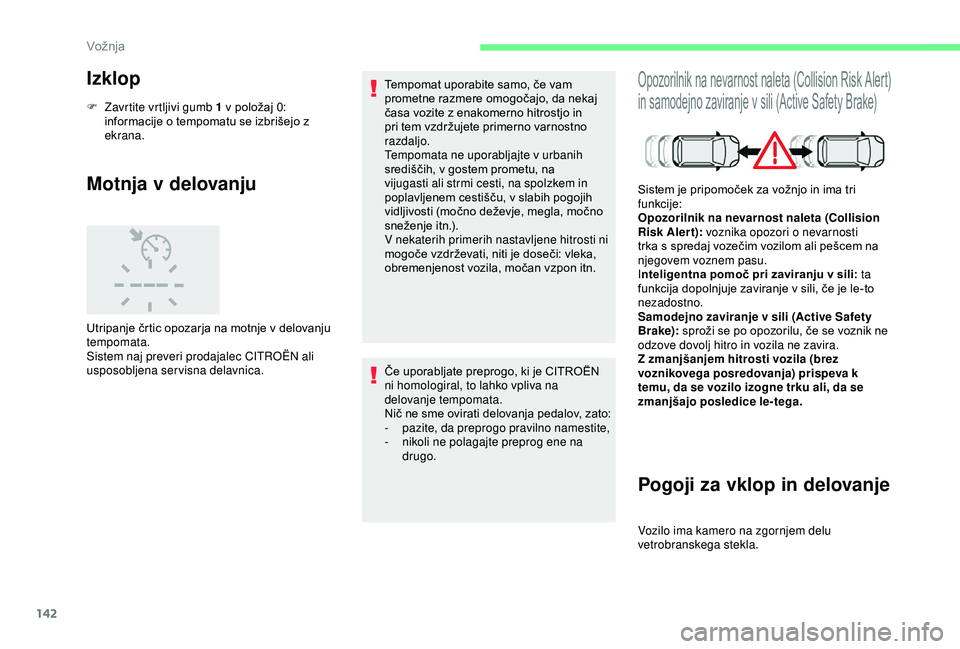 CITROEN C3 AIRCROSS 2019 Navodila Za Uporabo (in Slovenian) 142
Izklop
F Zavrtite vrtljivi gumb 1 v položaj 0: informacije o tempomatu se izbrišejo z
ekrana.
Motnja v delovanju
Utripanje črtic opozarja na motnje v delovanju
tempomata.
Sistem naj preveri p CITROEN C3 AIRCROSS 2019 Navodila Za Uporabo (in Slovenian) 142
Izklop
F Zavrtite vrtljivi gumb 1 v položaj 0: informacije o tempomatu se izbrišejo z
ekrana.
Motnja v delovanju
Utripanje črtic opozarja na motnje v delovanju
tempomata.
Sistem naj preveri p