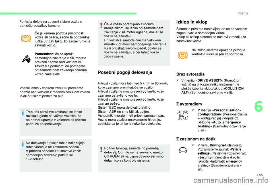 CITROEN C3 AIRCROSS 2019 Navodila Za Uporabo (in Slovenian) 145
Če je kamera potrdila prisotnost
vozila ali pešca, začne ta opozorilna
lučka utripati takoj, ko začne funkcija
zavirati vozilo.
Funkcija deluje na zavorni sistem vozila s
pomočjo podatko CITROEN C3 AIRCROSS 2019 Navodila Za Uporabo (in Slovenian) 145
Če je kamera potrdila prisotnost
vozila ali pešca, začne ta opozorilna
lučka utripati takoj, ko začne funkcija
zavirati vozilo.
Funkcija deluje na zavorni sistem vozila s
pomočjo podatko