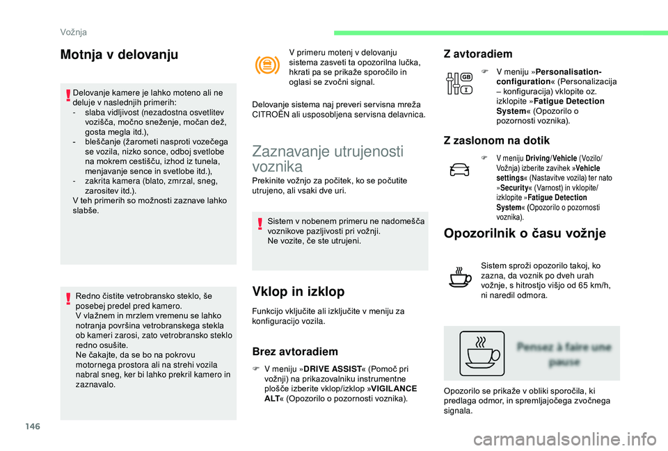 CITROEN C3 AIRCROSS 2019 Navodila Za Uporabo (in Slovenian) 146
Motnja v delovanju
Delovanje kamere je lahko moteno ali ne
deluje v naslednjih primerih:
-
s
laba vidljivost (nezadostna osvetlitev
vozišča, močno sneženje, močan dež,
gosta megla itd.) CITROEN C3 AIRCROSS 2019 Navodila Za Uporabo (in Slovenian) 146
Motnja v delovanju
Delovanje kamere je lahko moteno ali ne
deluje v naslednjih primerih:
-
s
laba vidljivost (nezadostna osvetlitev
vozišča, močno sneženje, močan dež,
gosta megla itd.)