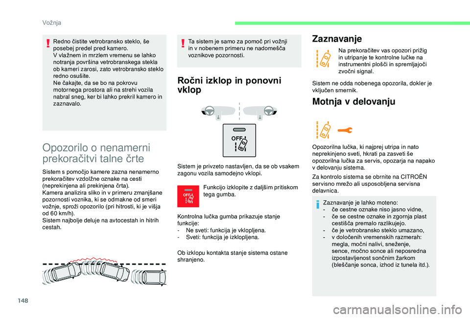 CITROEN C3 AIRCROSS 2019 Navodila Za Uporabo (in Slovenian) 148
OFF
OFF
Opozorilo o nenamerni
prekoračitvi talne črte
Sistem s pomočjo kamere zazna nenamerno
prekoračitev vzdolžne oznake na cesti
(neprekinjena ali prekinjena črta).
Kamera analizira CITROEN C3 AIRCROSS 2019 Navodila Za Uporabo (in Slovenian) 148
OFF
OFF
Opozorilo o nenamerni
prekoračitvi talne črte
Sistem s pomočjo kamere zazna nenamerno
prekoračitev vzdolžne oznake na cesti
(neprekinjena ali prekinjena črta).
Kamera analizira