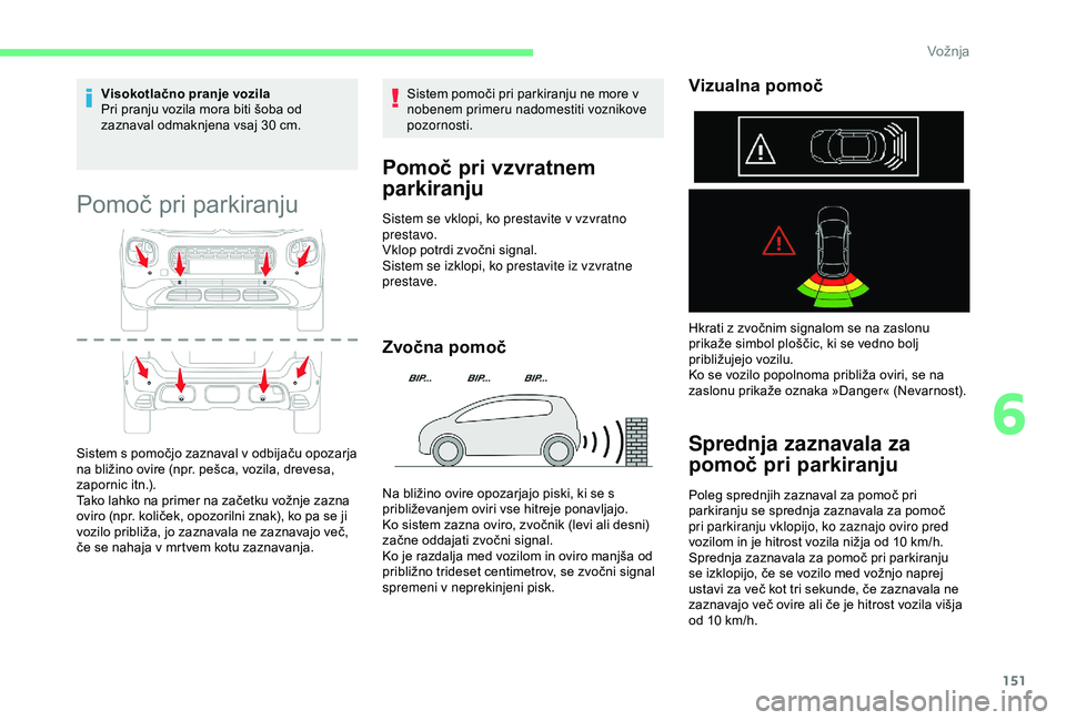 CITROEN C3 AIRCROSS 2019 Navodila Za Uporabo (in Slovenian) 151
Visokotlačno pranje vozila
Pri pranju vozila mora biti šoba od
zaznaval odmaknjena vsaj 30 cm.
Pomoč pri parkiranju
Sistem s pomočjo zaznaval v odbijaču opozarja
na bližino ovire (npr. pe CITROEN C3 AIRCROSS 2019 Navodila Za Uporabo (in Slovenian) 151
Visokotlačno pranje vozila
Pri pranju vozila mora biti šoba od
zaznaval odmaknjena vsaj 30 cm.
Pomoč pri parkiranju
Sistem s pomočjo zaznaval v odbijaču opozarja
na bližino ovire (npr. pe