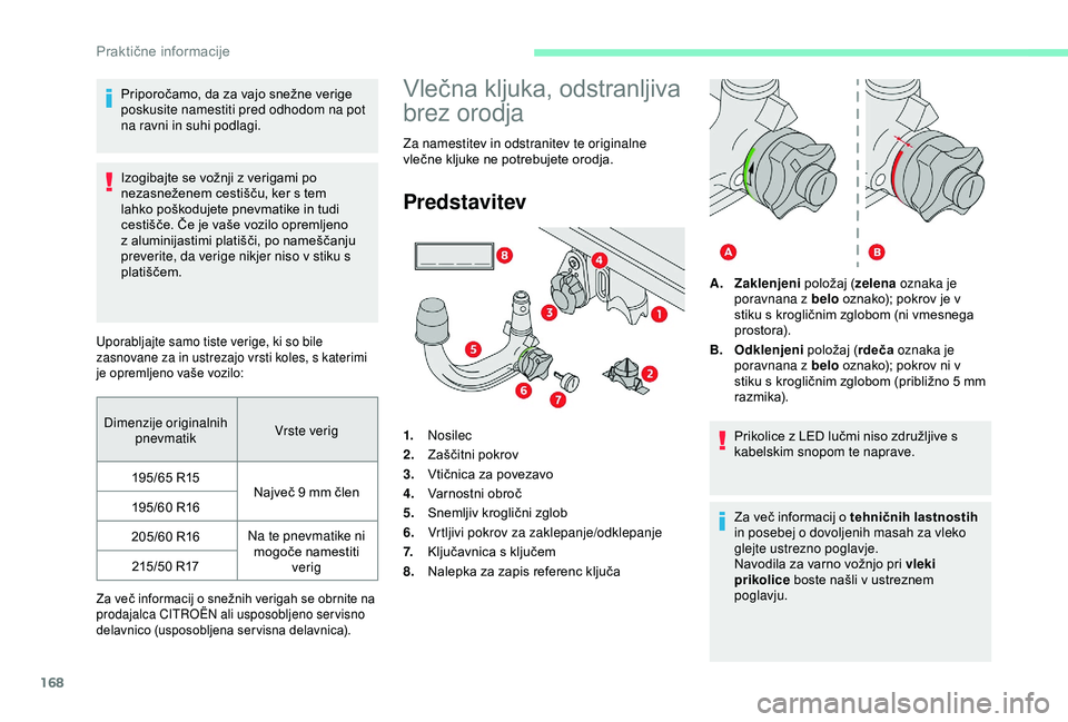 CITROEN C3 AIRCROSS 2019 Navodila Za Uporabo (in Slovenian) 168
Priporočamo, da za vajo snežne verige
poskusite namestiti pred odhodom na pot
na ravni in suhi podlagi.
Izogibajte se vožnji z verigami po
nezasneženem cestišču, ker s tem
lahko poškodu CITROEN C3 AIRCROSS 2019 Navodila Za Uporabo (in Slovenian) 168
Priporočamo, da za vajo snežne verige
poskusite namestiti pred odhodom na pot
na ravni in suhi podlagi.
Izogibajte se vožnji z verigami po
nezasneženem cestišču, ker s tem
lahko poškodu