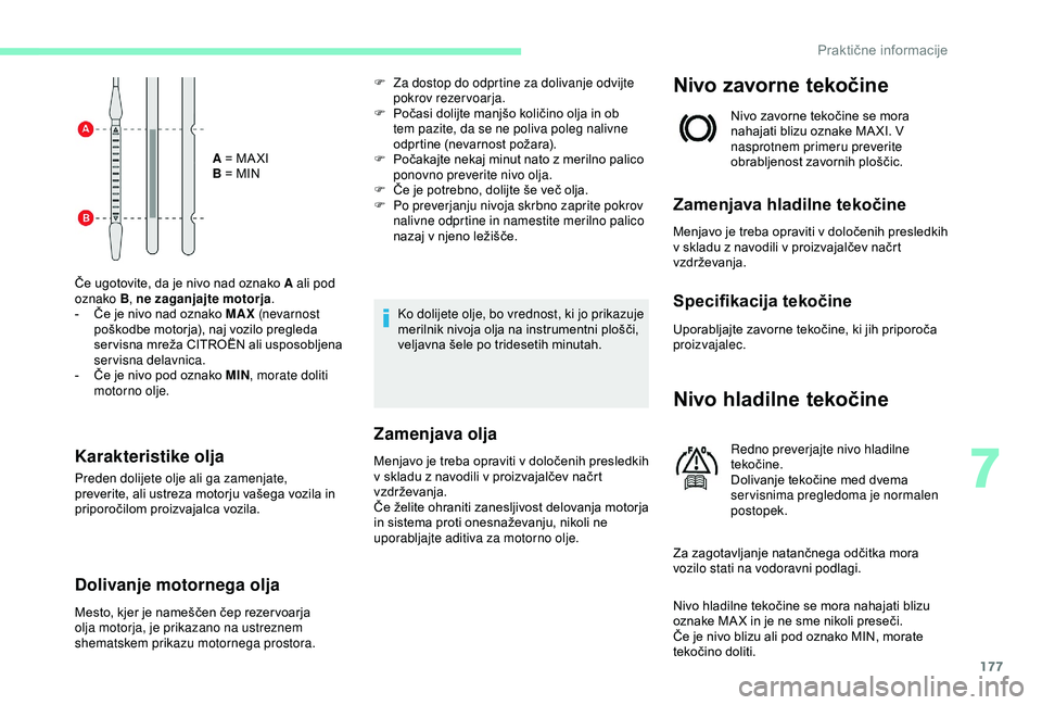 CITROEN C3 AIRCROSS 2019 Navodila Za Uporabo (in Slovenian) 177
A = MA XI
B = MIN
Če ugotovite, da je nivo nad oznako A ali pod
oznako B, ne zaganjajte motorja .
-
Č
e je nivo nad oznako MAX (nevar nost
poškodbe motorja), naj vozilo pregleda
ser visn CITROEN C3 AIRCROSS 2019 Navodila Za Uporabo (in Slovenian) 177
A = MA XI
B = MIN
Če ugotovite, da je nivo nad oznako A ali pod
oznako B, ne zaganjajte motorja .
-
Č
e je nivo nad oznako MAX (nevar nost
poškodbe motorja), naj vozilo pregleda
ser visn