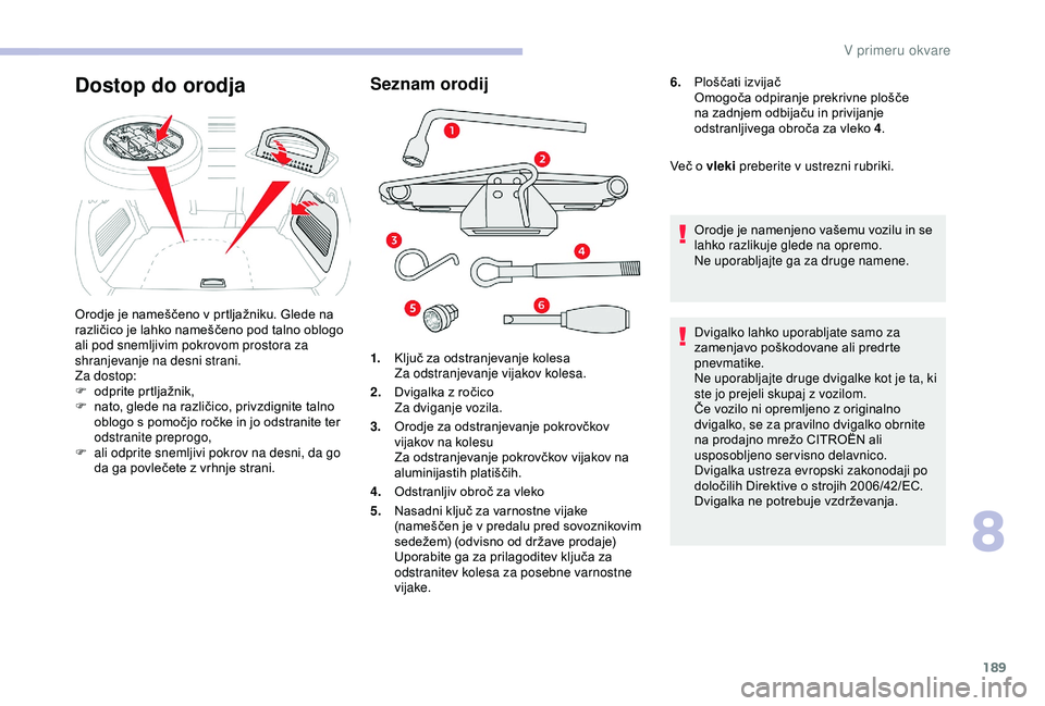 CITROEN C3 AIRCROSS 2019 Navodila Za Uporabo (in Slovenian) 189
Seznam orodij
1.Ključ za odstranjevanje kolesa
Za odstranjevanje vijakov kolesa.
2. Dvigalka z ročico
Za dviganje vozila.
3. Orodje za odstranjevanje pokrovčkov
vijakov na kolesu
Za odstranjev CITROEN C3 AIRCROSS 2019 Navodila Za Uporabo (in Slovenian) 189
Seznam orodij
1.Ključ za odstranjevanje kolesa
Za odstranjevanje vijakov kolesa.
2. Dvigalka z ročico
Za dviganje vozila.
3. Orodje za odstranjevanje pokrovčkov
vijakov na kolesu
Za odstranjev