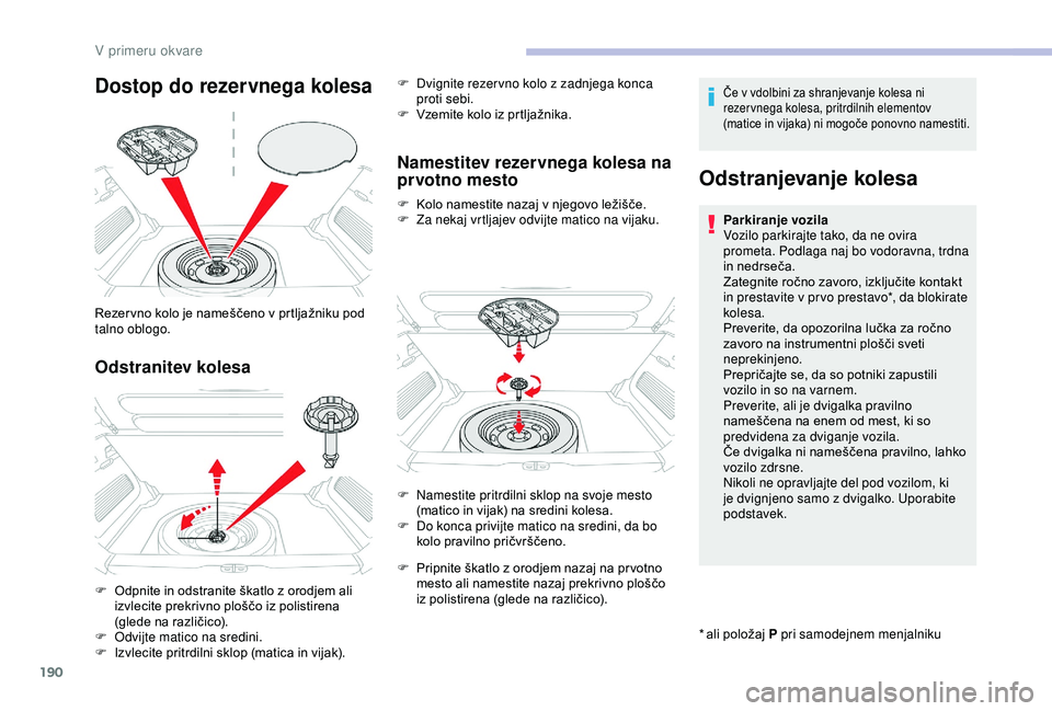 CITROEN C3 AIRCROSS 2019 Navodila Za Uporabo (in Slovenian) 190
Dostop do rezervnega kolesa
Odstranitev kolesa
Rezer vno kolo je nameščeno v prtljažniku pod
talno oblogo.
F
O
dpnite in odstranite škatlo z orodjem ali
izvlecite prekrivno ploščo iz pol CITROEN C3 AIRCROSS 2019 Navodila Za Uporabo (in Slovenian) 190
Dostop do rezervnega kolesa
Odstranitev kolesa
Rezer vno kolo je nameščeno v prtljažniku pod
talno oblogo.
F
O
dpnite in odstranite škatlo z orodjem ali
izvlecite prekrivno ploščo iz pol