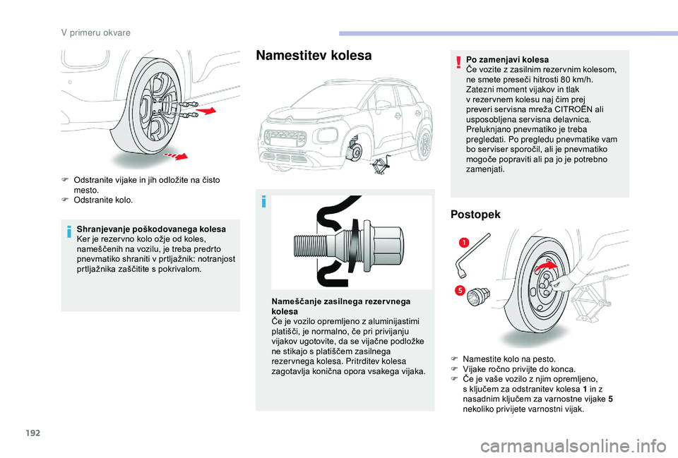 CITROEN C3 AIRCROSS 2019 Navodila Za Uporabo (in Slovenian) 192
Shranjevanje poškodovanega kolesa
Ker je rezer vno kolo ožje od koles,
nameščenih na vozilu, je treba predrto
pnevmatiko shraniti v prtljažnik: notranjost
prtljažnika zaščitite s pokriv CITROEN C3 AIRCROSS 2019 Navodila Za Uporabo (in Slovenian) 192
Shranjevanje poškodovanega kolesa
Ker je rezer vno kolo ožje od koles,
nameščenih na vozilu, je treba predrto
pnevmatiko shraniti v prtljažnik: notranjost
prtljažnika zaščitite s pokriv