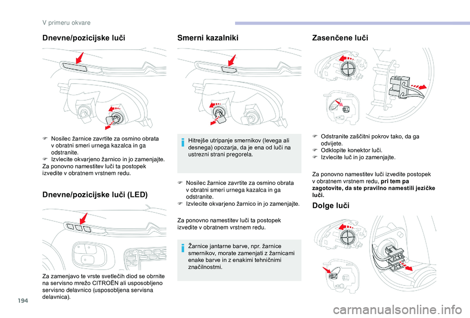 CITROEN C3 AIRCROSS 2019 Navodila Za Uporabo (in Slovenian) 194
Dnevne/pozicijske luči
Dnevne/pozicijske luči (LED)
Za zamenjavo te vrste svetlečih diod se obrnite
na ser visno mrežo CITROËN ali usposobljeno
servisno delavnico (usposobljena servisna
de CITROEN C3 AIRCROSS 2019 Navodila Za Uporabo (in Slovenian) 194
Dnevne/pozicijske luči
Dnevne/pozicijske luči (LED)
Za zamenjavo te vrste svetlečih diod se obrnite
na ser visno mrežo CITROËN ali usposobljeno
servisno delavnico (usposobljena servisna
de