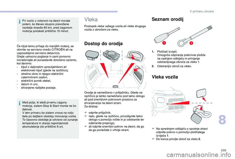 CITROEN C3 AIRCROSS 2019 Navodila Za Uporabo (in Slovenian) 205
Pri vozilu z volanom na desni morate
potem, ko števec skupno prevožene
razdalje doseže 60 km, pred zagonom
motorja počakati približno 15
minut.
Če kljub temu prihaja do manjših motenj CITROEN C3 AIRCROSS 2019 Navodila Za Uporabo (in Slovenian) 205
Pri vozilu z volanom na desni morate
potem, ko števec skupno prevožene
razdalje doseže 60 km, pred zagonom
motorja počakati približno 15
minut.
Če kljub temu prihaja do manjših motenj