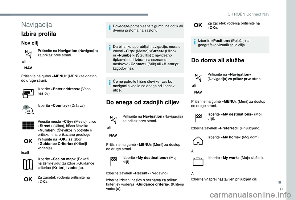 CITROEN C3 AIRCROSS 2019 Navodila Za Uporabo (in Slovenian) 11
Navigacija
Izbira profila
Nov cilj
ali Pritisnite na Navigation
(Navigacija)
za prikaz pr ve strani.
Pritisnite na gumb » MENU« (MENI) za dostop
do druge strani.
Izberite »Enter address « ( CITROEN C3 AIRCROSS 2019 Navodila Za Uporabo (in Slovenian) 11
Navigacija
Izbira profila
Nov cilj
ali Pritisnite na Navigation
(Navigacija)
za prikaz pr ve strani.
Pritisnite na gumb » MENU« (MENI) za dostop
do druge strani.
Izberite »Enter address « (