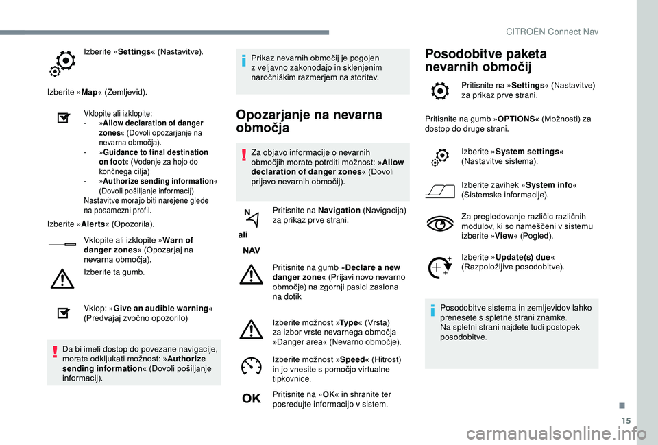 CITROEN C3 AIRCROSS 2019 Navodila Za Uporabo (in Slovenian) 15
Izberite »Settings« (Nastavitve).
Izberite » Map« (Zemljevid).
Vklopite ali izklopite:
-
»Allow declaration of danger
zones « (Dovoli opozarjanje na
nevarna območja).
-
»Guidance to f CITROEN C3 AIRCROSS 2019 Navodila Za Uporabo (in Slovenian) 15
Izberite »Settings« (Nastavitve).
Izberite » Map« (Zemljevid).
Vklopite ali izklopite:
-
»Allow declaration of danger
zones « (Dovoli opozarjanje na
nevarna območja).
-
»Guidance to f