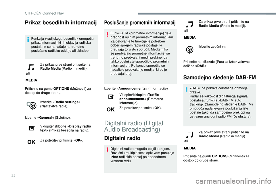 CITROEN C3 AIRCROSS 2019  Navodila Za Uporabo (in Slovenian) 22
Prikaz besedilnih informacij
Funkcija »radijskega besedila« omogoča 
prikaz informacij, ki jih objavlja radijska 
postaja in se nanašajo na trenutno 
poslušano radijsko oddajo ali skladbo.
 al