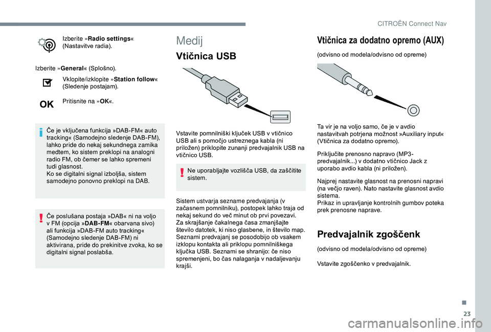 CITROEN C3 AIRCROSS 2019 Navodila Za Uporabo (in Slovenian) 23
Izberite »Radio settings «
(Nastavitve radia).
Izberite » General« (Splošno).
Vklopite/izklopite » Station follow«
(Sledenje postajam).
Pritisnite na » OK«.
Če je vključena funkcija » CITROEN C3 AIRCROSS 2019 Navodila Za Uporabo (in Slovenian) 23
Izberite »Radio settings «
(Nastavitve radia).
Izberite » General« (Splošno).
Vklopite/izklopite » Station follow«
(Sledenje postajam).
Pritisnite na » OK«.
Če je vključena funkcija »