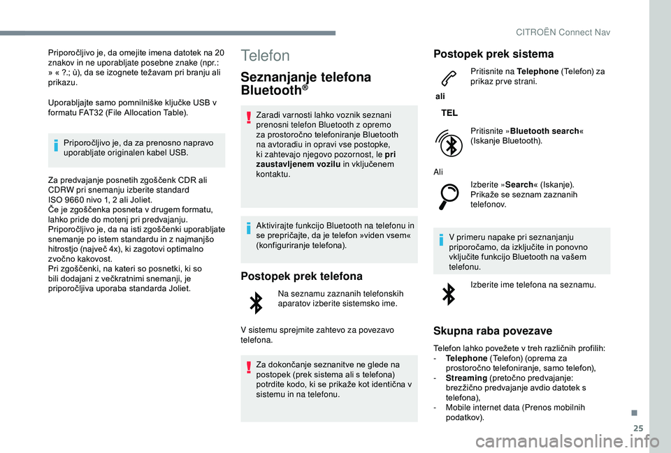 CITROEN C3 AIRCROSS 2019 Navodila Za Uporabo (in Slovenian) 25
Priporočljivo je, da omejite imena datotek na 20
znakov in ne uporabljate posebne znake (npr.:
» « ?.; ù), da se izognete težavam pri branju ali
prikazu.
Uporabljajte samo pomnilniške klju CITROEN C3 AIRCROSS 2019 Navodila Za Uporabo (in Slovenian) 25
Priporočljivo je, da omejite imena datotek na 20
znakov in ne uporabljate posebne znake (npr.:
» « ?.; ù), da se izognete težavam pri branju ali
prikazu.
Uporabljajte samo pomnilniške klju