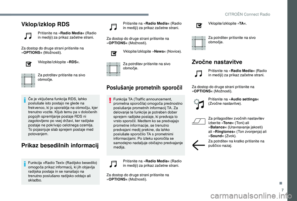 CITROEN C3 AIRCROSS 2019  Navodila Za Uporabo (in Slovenian) 7
Vklop/izklop RDS
Pritisnite na »Radio Media« (Radio 
in mediji) za prikaz začetne strani.
Za dostop do druge strani pritisnite na 
» OPTIONS « (Možnosti).
Vklopite/izklopite » RDS«.
Za potrd