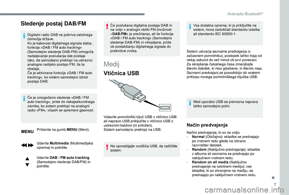 CITROEN C3 AIRCROSS 2019 Navodila Za Uporabo (in Slovenian) 7
Sledenje postaj DAB/FM
Digitalni radio DAB ne pokriva celotnega
območja države.
Ko je kakovost digitalnega signala slaba,
funkcija »DAB / FM auto tracking«
(Samodejno sledenje DAB-FM) omog CITROEN C3 AIRCROSS 2019 Navodila Za Uporabo (in Slovenian) 7
Sledenje postaj DAB/FM
Digitalni radio DAB ne pokriva celotnega
območja države.
Ko je kakovost digitalnega signala slaba,
funkcija »DAB / FM auto tracking«
(Samodejno sledenje DAB-FM) omog