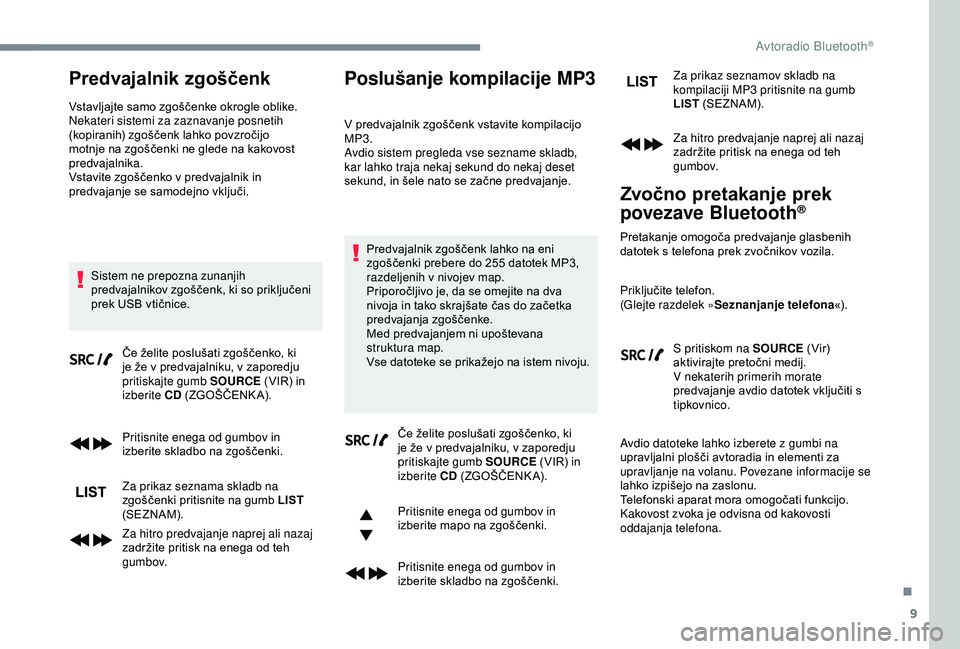 CITROEN C3 AIRCROSS 2019 Navodila Za Uporabo (in Slovenian) 9
Predvajalnik zgoščenk
Vstavljajte samo zgoščenke okrogle oblike.
Nekateri sistemi za zaznavanje posnetih
(kopiranih) zgoščenk lahko povzročijo
motnje na zgoščenki ne glede na kakovost
pr CITROEN C3 AIRCROSS 2019 Navodila Za Uporabo (in Slovenian) 9
Predvajalnik zgoščenk
Vstavljajte samo zgoščenke okrogle oblike.
Nekateri sistemi za zaznavanje posnetih
(kopiranih) zgoščenk lahko povzročijo
motnje na zgoščenki ne glede na kakovost
pr