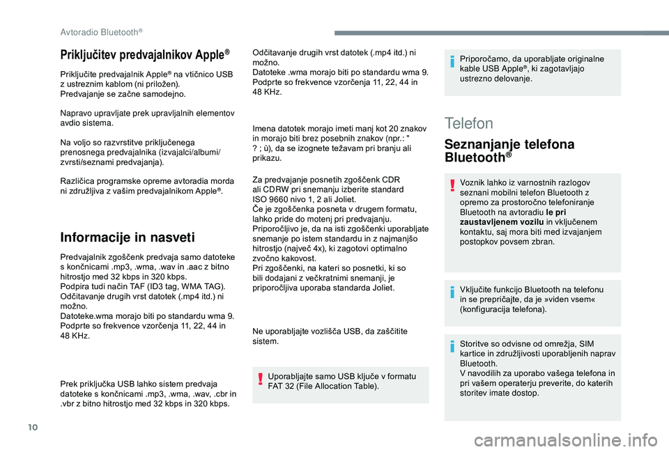 CITROEN C3 AIRCROSS 2019 Navodila Za Uporabo (in Slovenian) 10
Priključitev predvajalnikov Apple®
Priključite predvajalnik Apple® na vtičnico USB
z ustreznim kablom (ni priložen).
Predvajanje se začne samodejno.
Napravo upravljate prek upravljalnih ele CITROEN C3 AIRCROSS 2019 Navodila Za Uporabo (in Slovenian) 10
Priključitev predvajalnikov Apple®
Priključite predvajalnik Apple® na vtičnico USB
z ustreznim kablom (ni priložen).
Predvajanje se začne samodejno.
Napravo upravljate prek upravljalnih ele