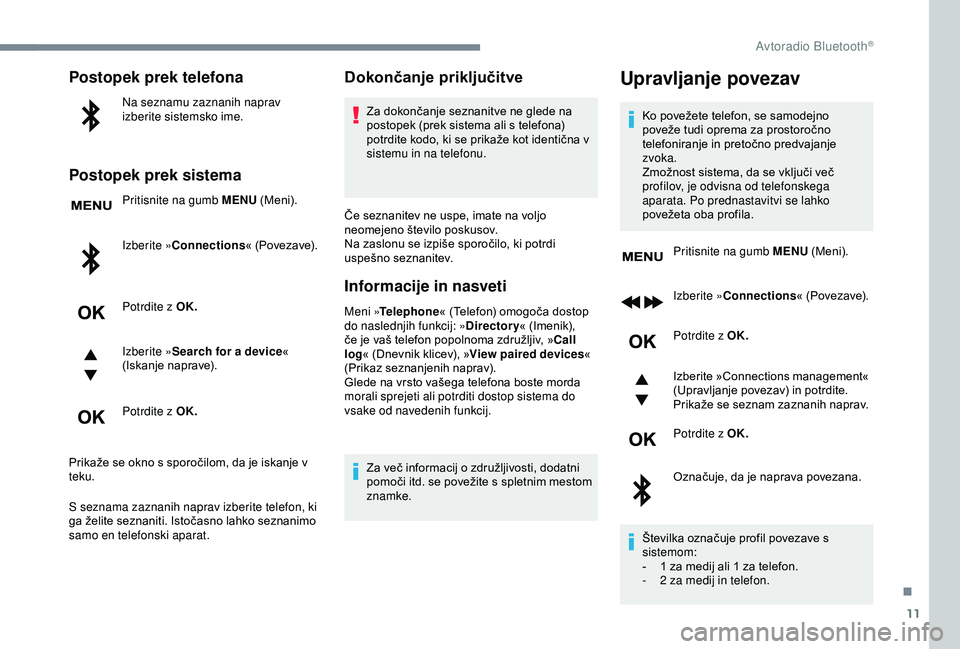 CITROEN C3 AIRCROSS 2019 Navodila Za Uporabo (in Slovenian) 11
Postopek prek telefona
Na seznamu zaznanih naprav
izberite sistemsko ime.
Postopek prek sistema
Pritisnite na gumb MENU (Meni).
Izberite »Connections « (Povezave).
Potrdite z OK.
Izberite » Sea CITROEN C3 AIRCROSS 2019 Navodila Za Uporabo (in Slovenian) 11
Postopek prek telefona
Na seznamu zaznanih naprav
izberite sistemsko ime.
Postopek prek sistema
Pritisnite na gumb MENU (Meni).
Izberite »Connections « (Povezave).
Potrdite z OK.
Izberite » Sea
