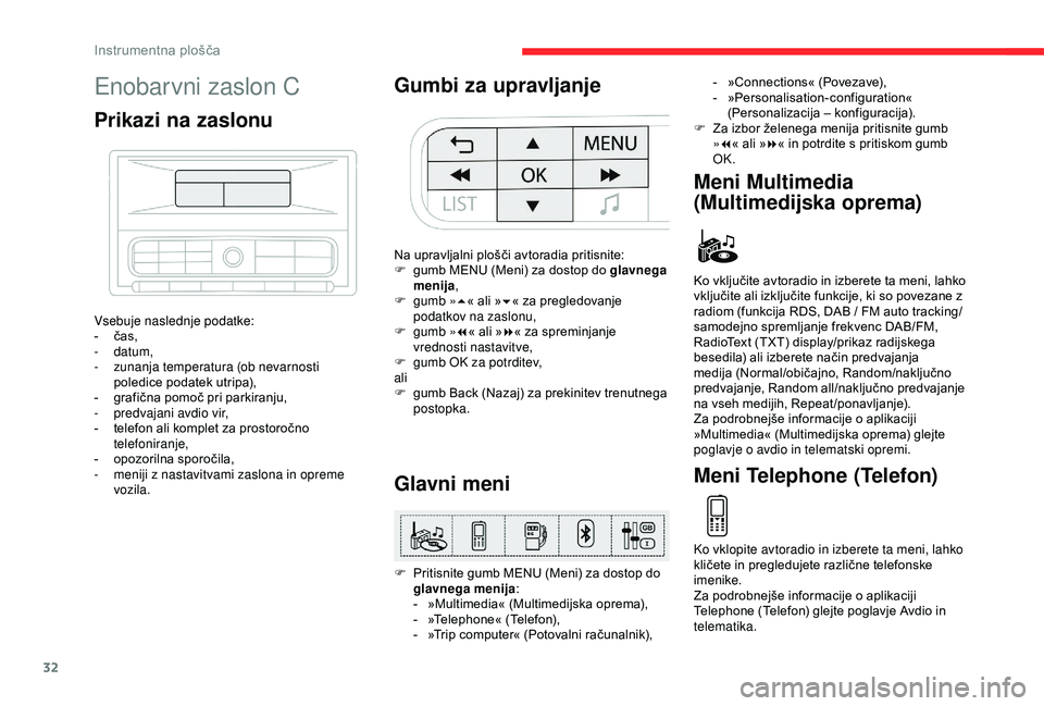 CITROEN C3 AIRCROSS 2019  Navodila Za Uporabo (in Slovenian) 32
Enobarvni zaslon C
Prikazi na zaslonu
Vsebuje naslednje podatke:
- č as,
-
  datum,
-
 
z
 unanja temperatura (ob nevarnosti 
poledice podatek utripa),
-
 
g
 rafična pomoč pri parkiranju,
-
 p
